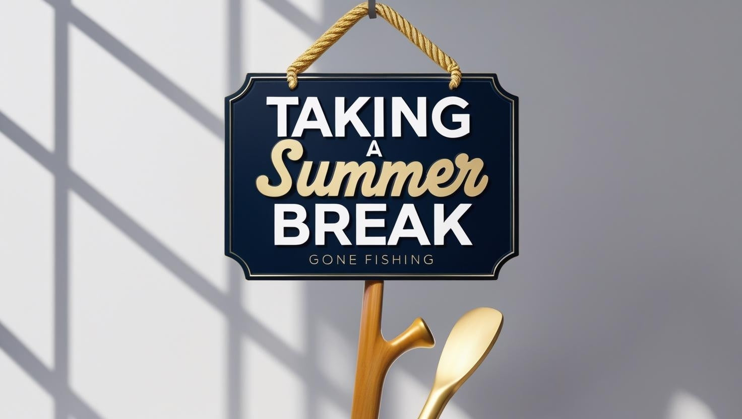We are taking a summer break